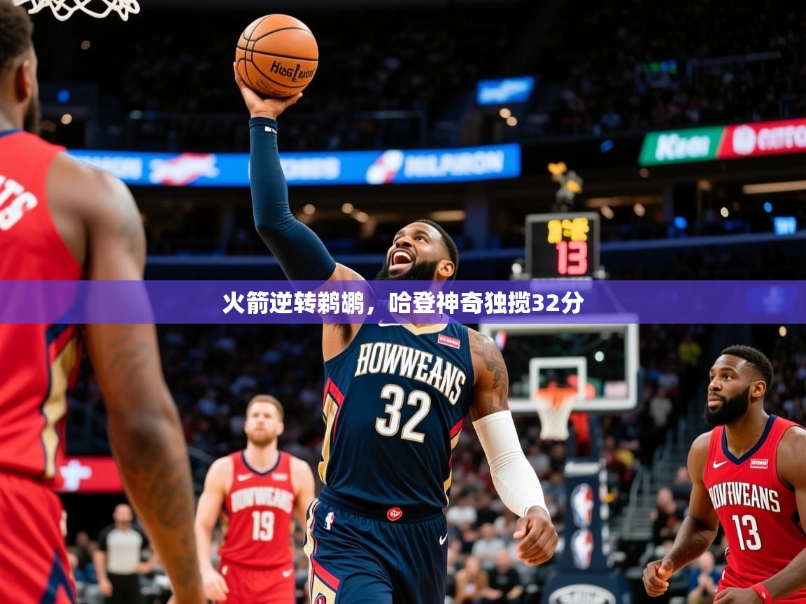 2025米兰体育直播火箭逆转鹈鹕，哈登神奇独揽32分  第2张