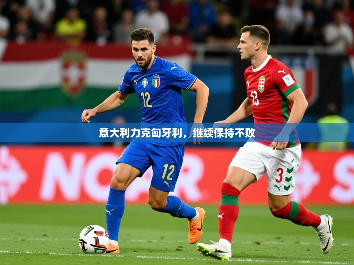 2025米兰体育网页版登录意大利力克匈牙利,继续保持不败 第2张