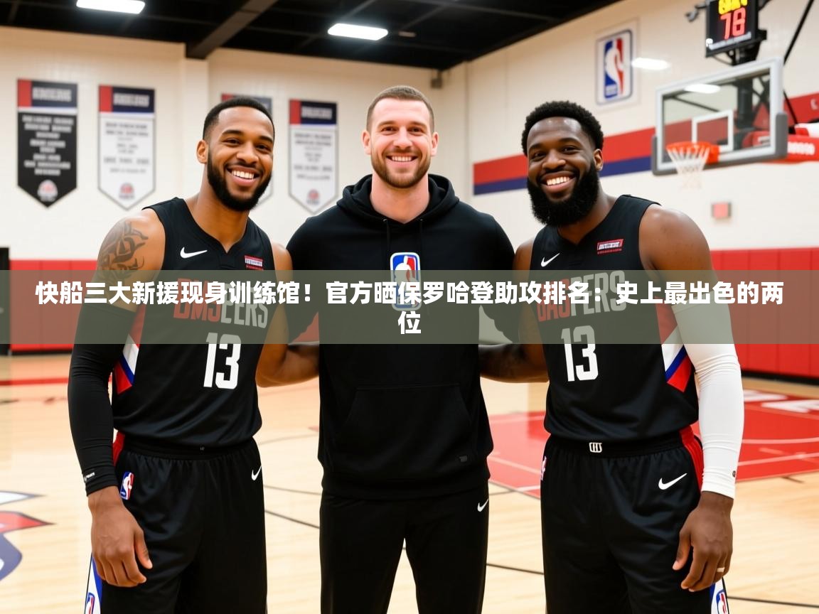 2025米兰体育app快船三大新援现身训练馆!官方晒保罗哈登助攻排名:史上最出色的两位 第4张