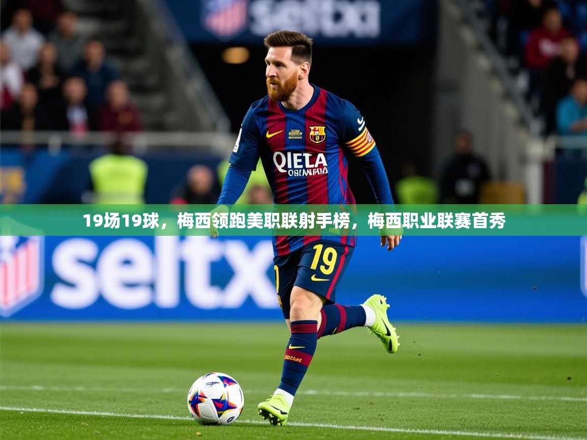 2025米兰体育app官网入口19场19球，梅西领跑美职联射手榜，梅西职业联赛首秀  第1张