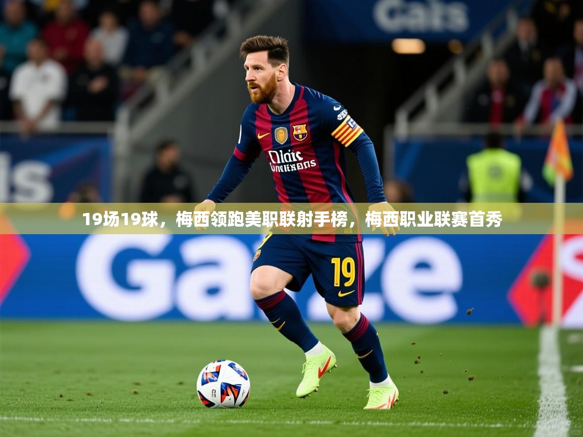 2025米兰体育app官网入口19场19球，梅西领跑美职联射手榜，梅西职业联赛首秀  第4张