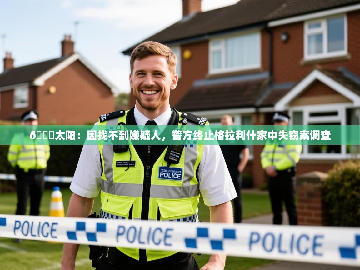 2025米兰体育网页版登录😅太阳:因找不到嫌疑人,警方终止格拉利什家中失窃案调查 第4张