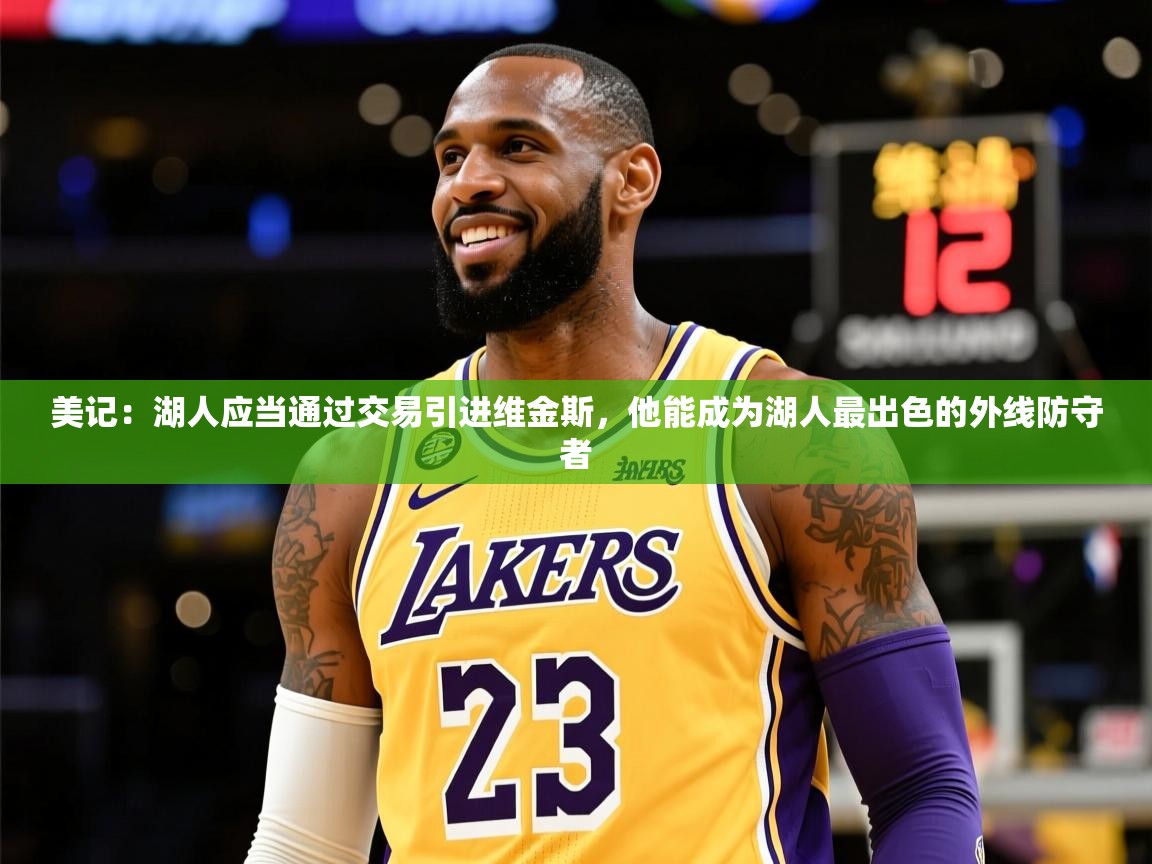 2025米兰体育app官网入口官方美记：湖人应当通过交易引进维金斯，他能成为湖人最出色的外线防守者  第1张