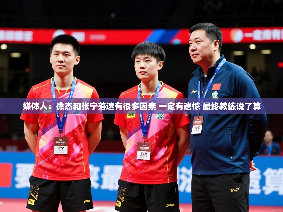 2025米兰体育app官方下载媒体人:徐杰和张宁落选有很多因素 一定有遗憾 最终教练说了算 第3张