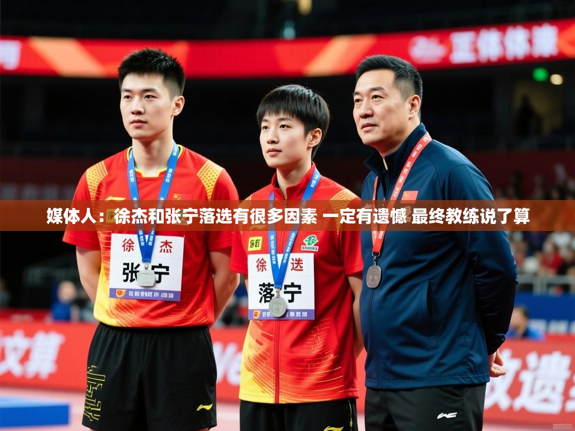 2025米兰体育app官方下载媒体人:徐杰和张宁落选有很多因素 一定有遗憾 最终教练说了算 第4张