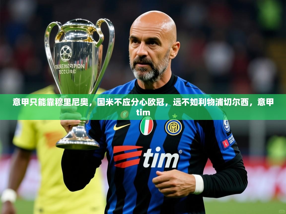 2025米兰体育官网网页版意甲只能靠穆里尼奥,国米不应分心欧冠,远不如利物浦切尔西,意甲tim 第1张