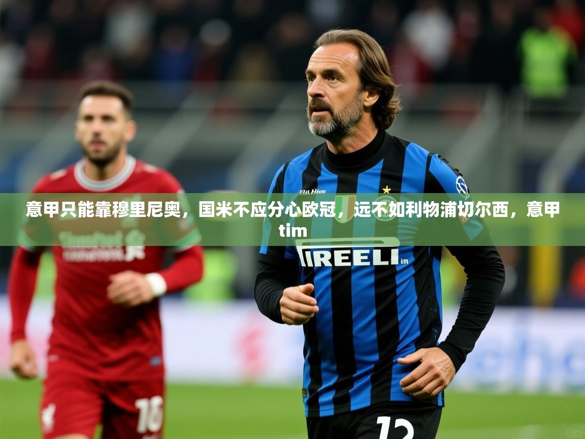 2025米兰体育官网网页版意甲只能靠穆里尼奥,国米不应分心欧冠,远不如利物浦切尔西,意甲tim 第4张