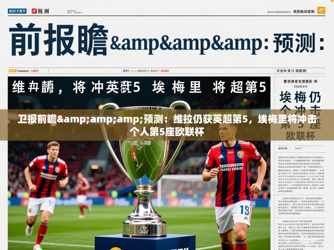 2025米兰体育官方有实力卫报前瞻&amp;amp;预测：维拉仍获英超第5，埃梅里将冲击个人第5座欧联杯  第3张