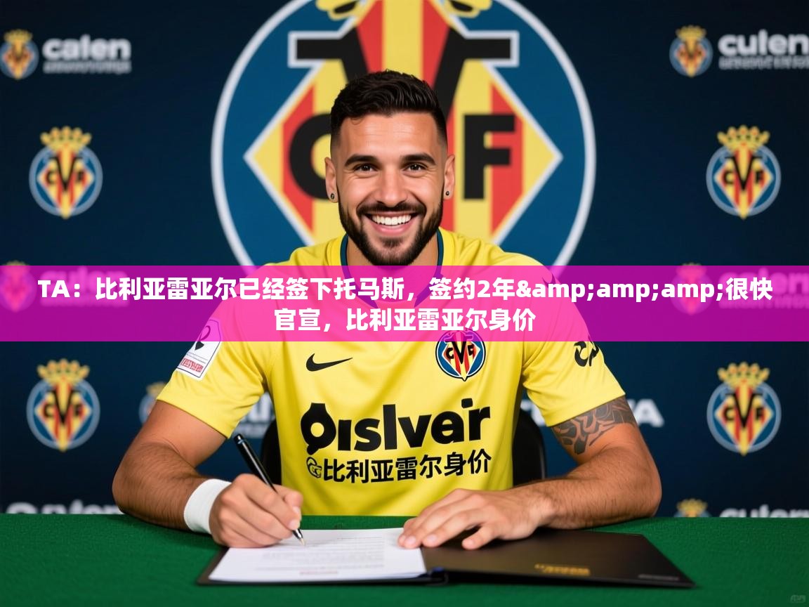 2025米兰体育官方拉斯帕尔马斯赞助商TA：比利亚雷亚尔已经签下托马斯，签约2年&amp;amp;很快官宣，比利亚雷亚尔身价  第2张