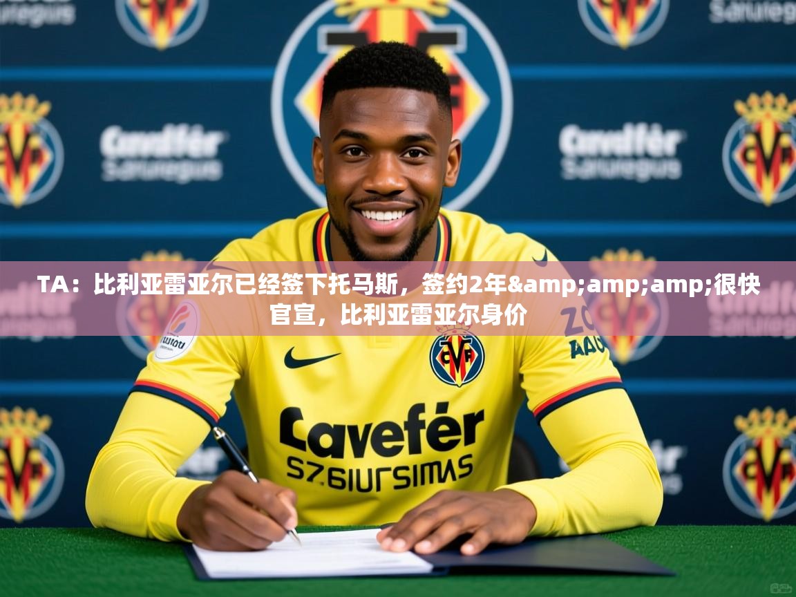 2025米兰体育官方拉斯帕尔马斯赞助商TA：比利亚雷亚尔已经签下托马斯，签约2年&amp;amp;很快官宣，比利亚雷亚尔身价  第3张
