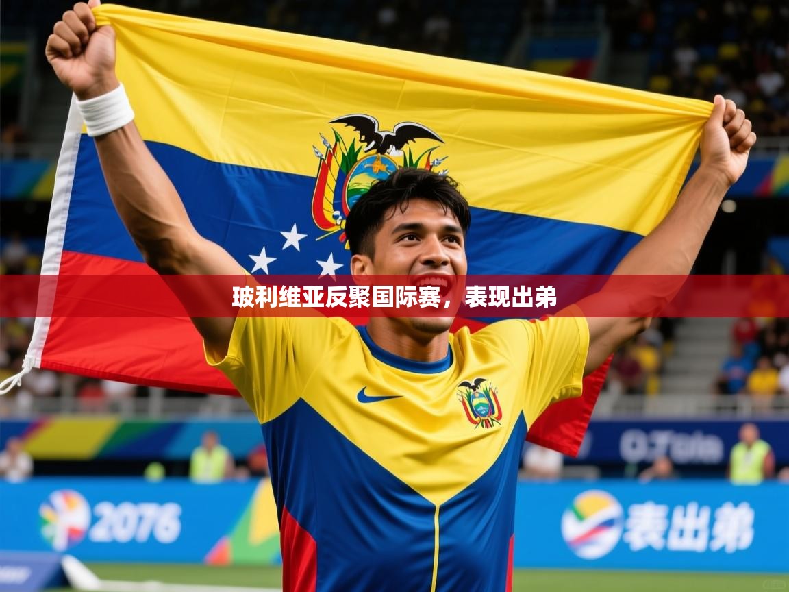 2025米兰体育玻利维亚反聚国际赛,表现出弟 第4张