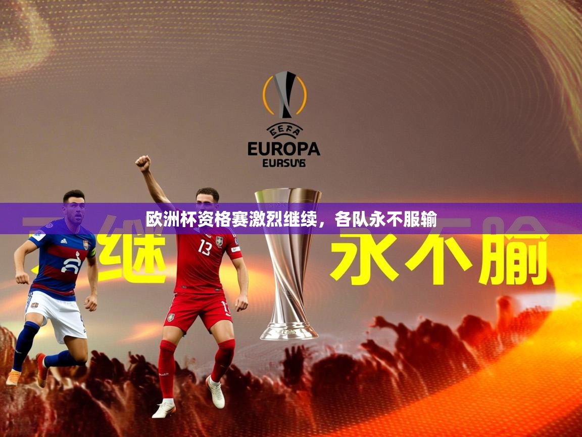 2025米兰体育app官网入口欧洲杯资格赛激烈继续，各队永不服输  第2张