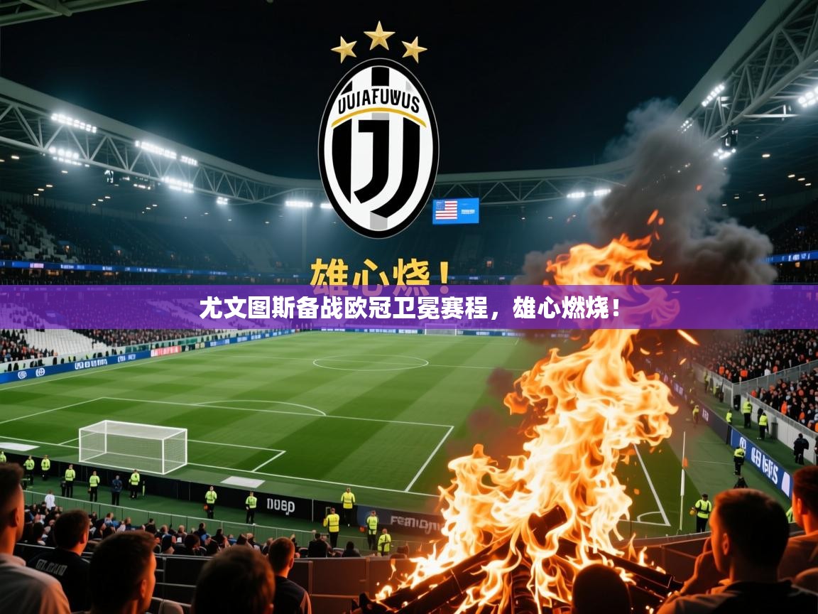 2025米兰体育平台怎么样尤文图斯备战欧冠卫冕赛程，雄心燃烧！