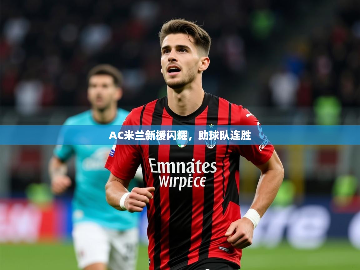 2026米兰体育app下载AC米兰新援闪耀，助球队连胜  第2张
