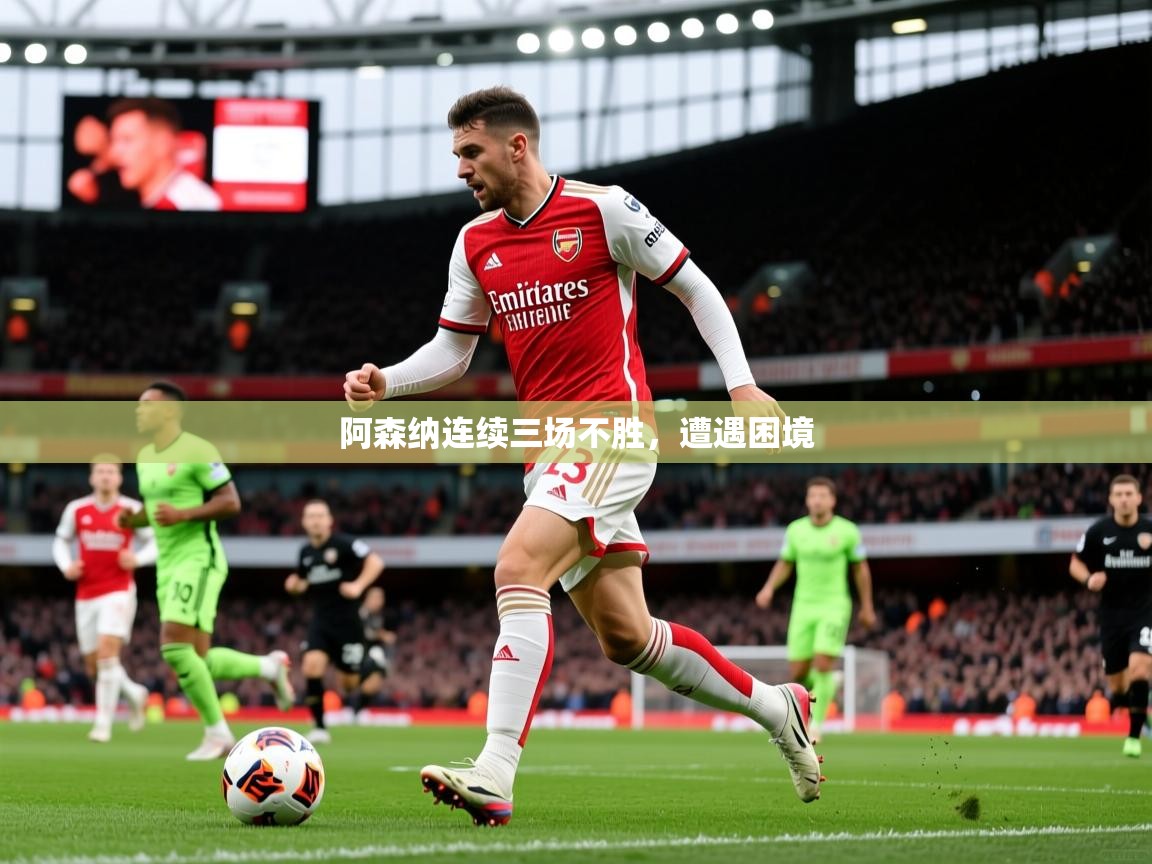2026米兰体育官方客户端下载阿森纳连续三场不胜，遭遇困境  第3张