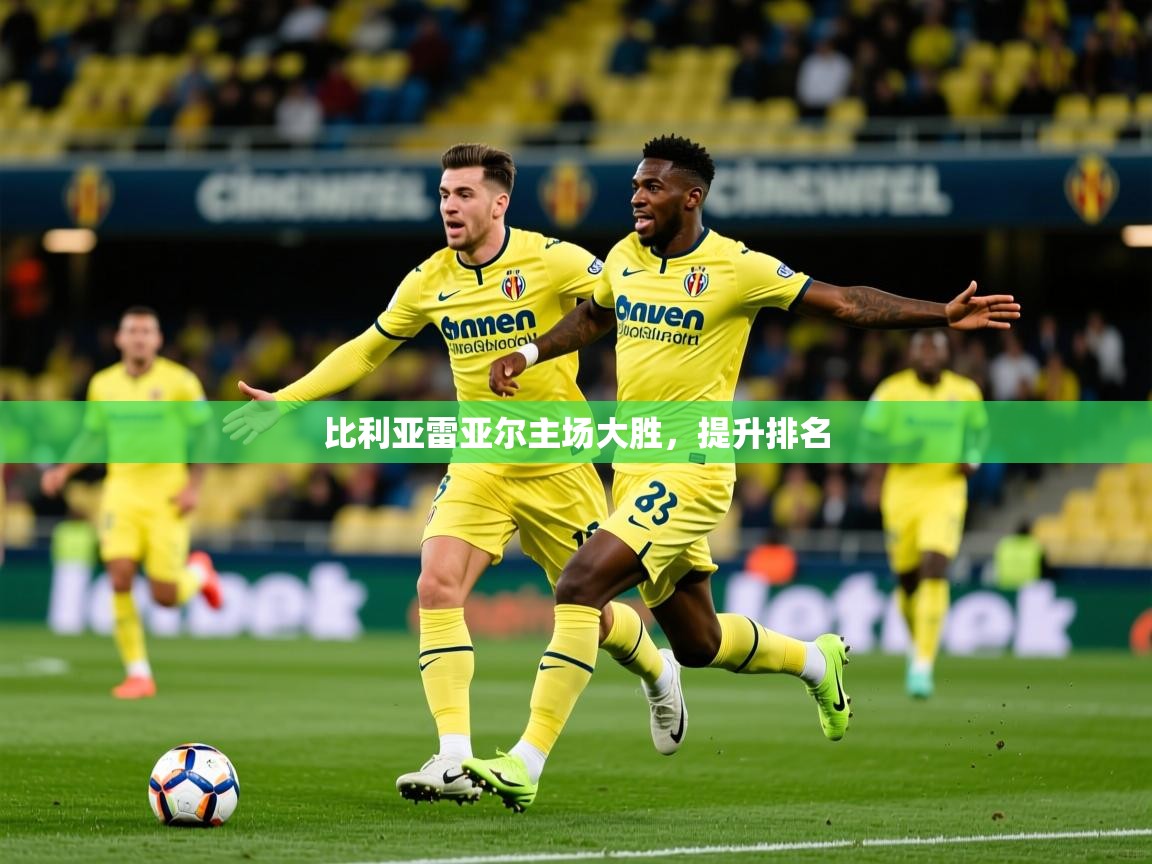2026米兰体育app比利亚雷亚尔主场大胜，提升排名  第4张