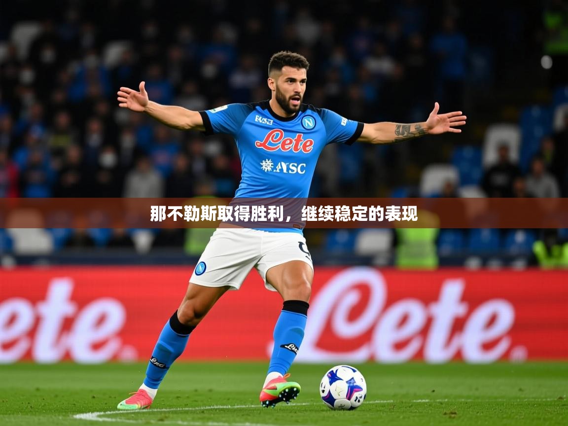 2026米兰体育app官网登录那不勒斯取得胜利,继续稳定的表现 第3张