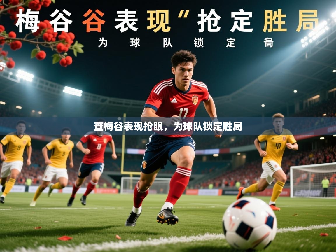 2026米兰体育官网网页版网页查梅谷表现抢眼，为球队锁定胜局