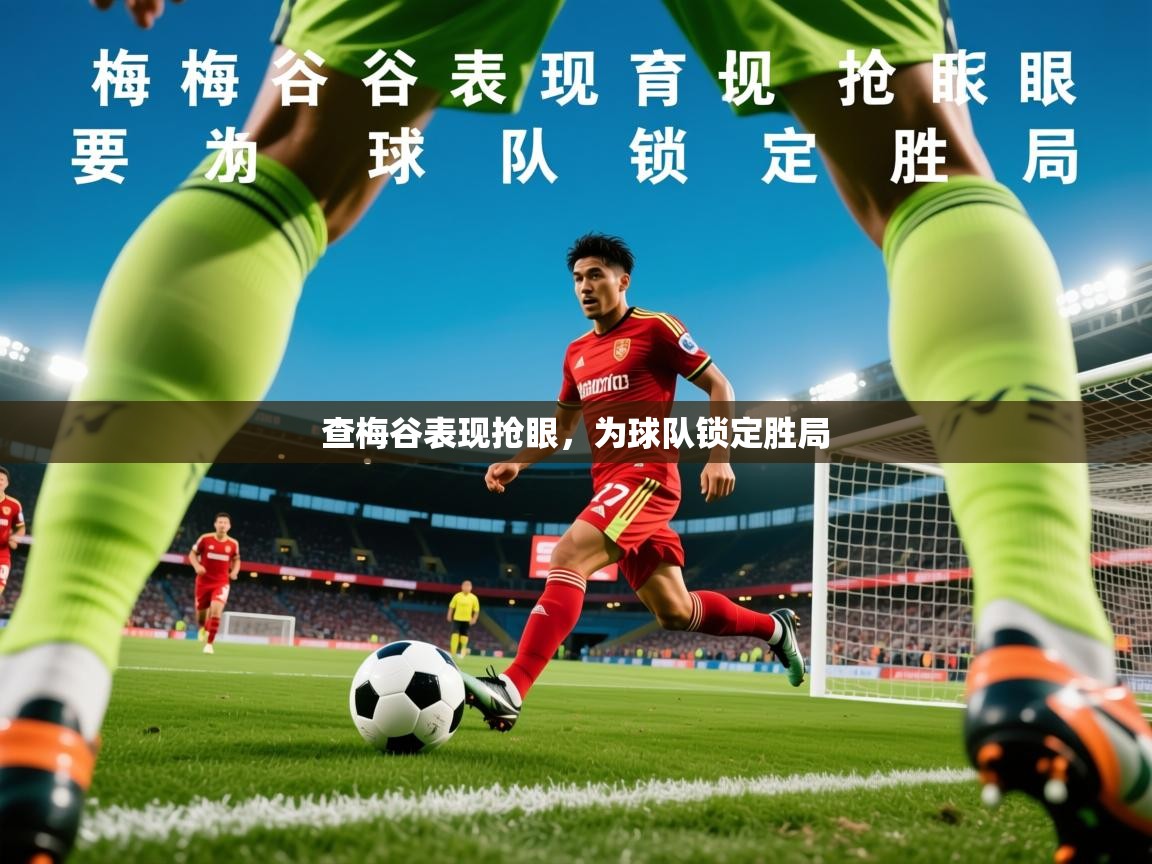 2026米兰体育官网网页版网页查梅谷表现抢眼，为球队锁定胜局  第4张