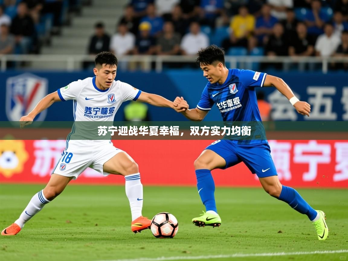 2026米兰体育app官网登录苏宁迎战华夏幸福,双方实力均衡 第2张