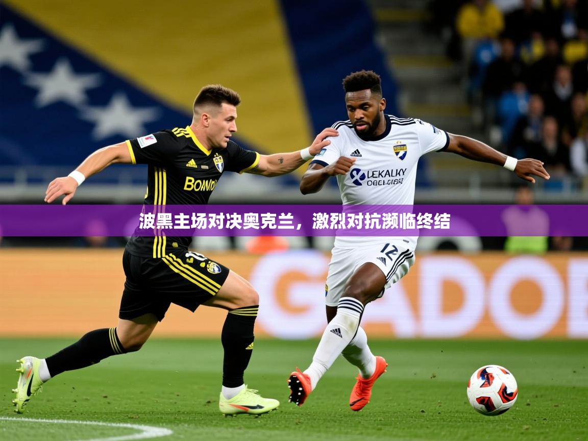 2026米兰体育报波黑主场对决奥克兰，激烈对抗濒临终结  第2张